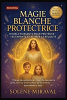 Magie Blanche Protectrice : Rituels Puissants pour Protéger Tes Enfants et Attirer la Réussite: Prières bienveillantes et rituels faciles pour la ... enfants — accessibles à tous (French Edition) B0FGZ3P84L Book Cover