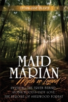 Maid Marian Myth or Legend?: Unveiling the Truth Behind Robin Hood's Lady Love, the Heroine of Sherwood Forest 1763672905 Book Cover