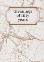 Gleanings of Fifty Years 5518633815 Book Cover