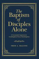 The Baptism of Disciples Alone: A Covenantal Argument for Credobaptism Versus Paedobaptism 194353960X Book Cover