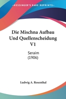 Die Mischna Aufbau Und Quellenscheidung V1: Seraim (1906) 1161113541 Book Cover