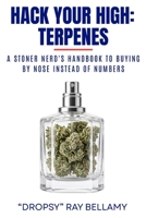 Hack Your High: Terpenes: A Stoner Nerd's Handbook to Buying by Nose Instead of Numbers and Getting More Out of Every Session B0HJ69ZJVS Book Cover