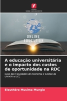 A educação universitária e o impacto dos custos de oportunidade na RDC: Caso das Faculdades de Economia e Gestão da UNIKIN e UCC 6205816040 Book Cover