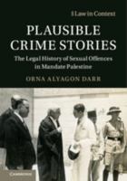 Plausible Crime Stories: The Legal History of Sexual Offences in Mandate Palestine 1108739636 Book Cover