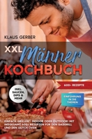 XXL Männer Kochbuch: Einfach grillen - Indoor oder Outdoor! Mit insgesamt 600+ Rezepten für den Gasgrill und den Dutch Oven (German Edition) 3384244141 Book Cover