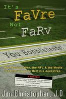 It's Favre Not Farv You Bobbleheads!: How Bradd Favre, the NFL & the Media Let America Go to Hell in a Jockstrap 0981917704 Book Cover