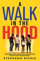 A Walk in the Hood: A Roadmap from Obstacles to Success and beyond your Circumstances B0CN91XLJS Book Cover