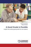 A Good Grade Is Possible: Insights into making good grades for new students 3847321811 Book Cover