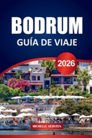 GUÍA DE VIAJE BODRUM 2026: Consejos de viaje, playas escondidas, sitios históricos y rutas culinarias a lo largo de la costa turquesa de Turquía (Spanish Edition) B0FHHZQWPV Book Cover