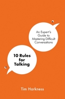 10 Rules For Talking: An Expert's Guide to Mastering Difficult Conversations 1788702662 Book Cover
