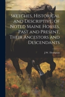 Sketches, Historical and Descriptive, of Noted Maine Horses, Past and Present, Their Ancestors and Descendants 1021921106 Book Cover