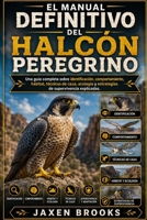 EL MANUAL DEFINITIVO DEL HALCÓN PEREGRINO: Una guía completa sobre identificación, comportamiento, hábitat, técnicas de caza, ecología y estrategias de supervivencia explicadas. (Spanish Edition) B0H8K558YF Book Cover