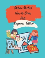 “Picture Perfect”: How-to-Draw Kids Beginner Edition B0BHTKCJ3B Book Cover