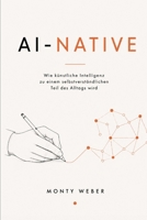 AI Native: Wie künstliche Intelligenz zu einem selbstverständlichen Teil des Alltags wird (German Edition) B0H9YVL5SZ Book Cover