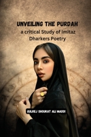 Unveiling the Purdah a critical Study of Imitaz Dharkers Poetry: A Poetic Investigation 1805293966 Book Cover