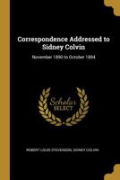 Correspondence Addressed to Sidney Colvin: November 1890 to October 1894 1298150779 Book Cover