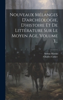 Nouveaux M�langes d'Arch�ologie, d'Histoire Et de Litt�rature Sur Le Moyen Age, Volume 3... 1021825700 Book Cover