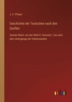 Geschichte der Teutschen nach den Quellen: Zweiter Band: von der Wahl K. Konrads I. bis nach dem Untergange der Hohenstaufen 3368619101 Book Cover