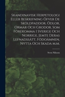 Skandinavisk herpetologi eller beskrifning öfver de sköldpaddor, ödlor, ormar och grodor, som förekomma i Sverige och Norrige, jemte deras ... nytta och skada m.m. 1017037167 Book Cover