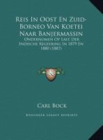Reis In Oost En Zuid-Borneo Van Koetei Naar Banjermassin: Ondernomen Op Last Der Indische Regeering In 1879 En 1880 (1887) 116024488X Book Cover