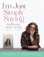 I'm Just Simply Saying: Marriage Takes Work: Couple's Workbook B0B9Z628J7 Book Cover