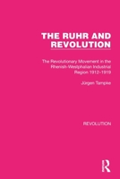 The Ruhr and Revolution: The Revolutionary Movement in the Rhenish-Westphalian Industrial Region 1912-1919 1032163550 Book Cover