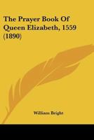 The Prayer Book Of Queen Elizabeth, 1559 1166310884 Book Cover