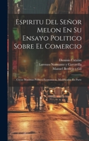 Espiritu Del Señor Melon En Su Ensayo Politico Sobre El Comercio: Cuyas Maximas Politico-economicas, Modificadas En Parte 1022581740 Book Cover