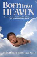 Born into Heaven: Lessons of Love, Faith and Reclaiming Your Joy in the Midst of a Storm 1517421446 Book Cover