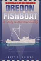 The World of the Oregon Fishboat: A Study in Maritime Folklife 0874221714 Book Cover