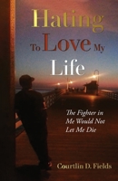 Hating to Love My Life: The Fighter in Me Would Not Let Me Die 1662934904 Book Cover