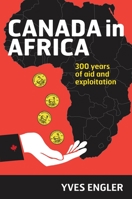 Canada in Africa: 300 Years of Aid and Exploitation 1552667626 Book Cover