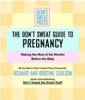 The Don't Sweat Guide To Pregnancy: Making the Most of the Months Before the Baby 1401307612 Book Cover