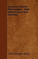 Satan, As A Moral Philosopher: With Other Essays And Sketches 114472046X Book Cover