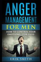 Anger Management for Men: How To Control Your Emotions – For Guys 1792985061 Book Cover