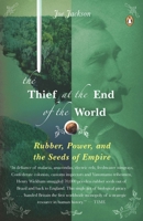 The Thief at the End of the World: Rubber, Power, and the Seeds of Empire 0670018538 Book Cover
