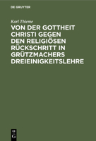Von der Gottheit Christi gegen den religi�sen R�ckschritt in Gr�tzmachers Dreieinigkeitslehre 3112434552 Book Cover