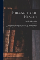 Philosophy Of Health: Natural Principles Of Health And Cure Or, Health And Cure Without Drugs; Also, The Moral Bearings Of Erroneous Appetites 1016801912 Book Cover