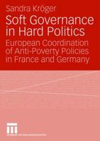 Soft Governance in Hard Politics: European Coordination of Anti-Poverty Policies in France and Germany 3531163671 Book Cover