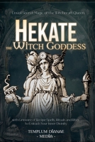 Hekate the Witch Goddess: Unveil Secret Magic of the Witchcraft Queen, with Grimoire of Recipe Spells, Rituals and Rites to Unleash Your Inner Divinity B0DT2FYSHB Book Cover