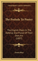 The Prelude to Poetry: The English Poets in the Defence and Praise of Their Own Art (Classic Reprint) 1120916984 Book Cover