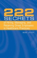 222 Secrets of Hiring, Managing, and Retaining Great Employees in Healthcare Practices 0763738689 Book Cover