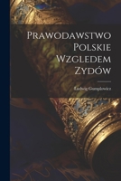 Prawodawstwo Polskie Wzgledem Zydów 1148738045 Book Cover