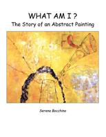 What Am I? the Story of an Abstract Painting 0983866007 Book Cover