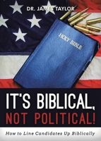 It's Biblical, Not Political!: How to Line Candidates Up Biblically 1971940666 Book Cover