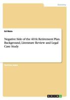 Negative Side of the 401k Retirement Plan.Background, Literature Review and Legal Case Study 3668019029 Book Cover
