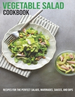 Vegetable Salad Cookbook: Recipes For The Perfect Salads, Marinades, Sauces, And Dips B08VLQ8ZTP Book Cover