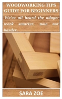 WOODWORKING TIPS GUIDE FOR BEGINNERS: We’ve all heard the adage: work smarter, now not harder. B0B181VRCX Book Cover