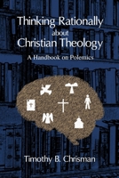 Thinking Rationally About Christian Theology: A Handbook on Polemics 1953331386 Book Cover