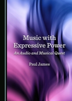 Music with Expressive Power: An Audio and Musical Quest 1036412830 Book Cover